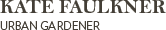 Kate Faulkner Urban Gardener Kate Faulkner Urban Gardener